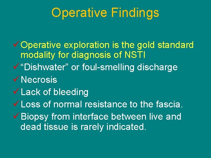 Operative Findings ü Operative exploration is the gold standard modality for diagnosis of NSTI