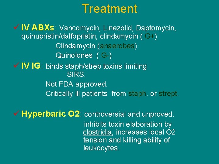 Treatment ü IV ABXs: Vancomycin, Linezolid, Daptomycin, quinupristin/dalfopristin, clindamycin ( G+) Clindamycin (anaerobes) Quinolones