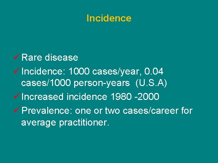 Incidence ü Rare disease ü Incidence: 1000 cases/year, 0. 04 cases/1000 person-years (U. S.