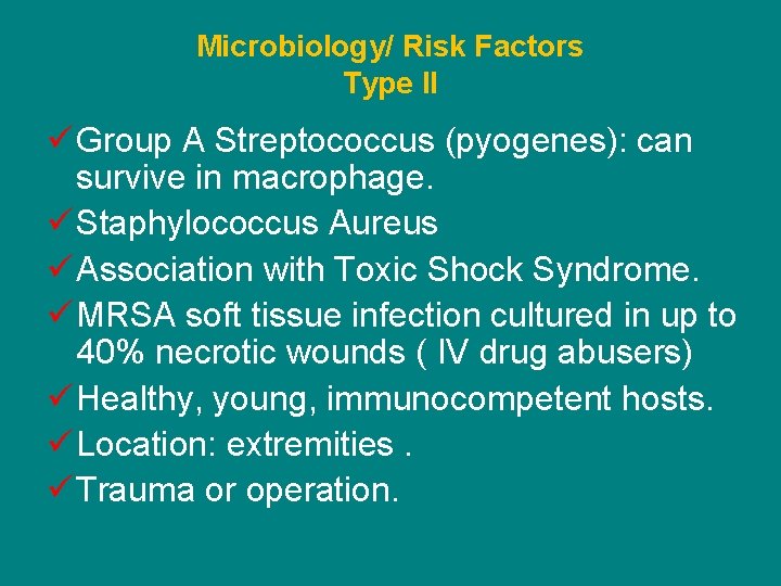 Microbiology/ Risk Factors Type II ü Group A Streptococcus (pyogenes): can survive in macrophage.