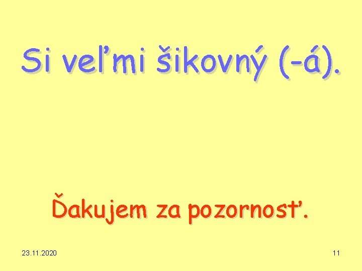 Si veľmi šikovný (-á). Ďakujem za pozornosť. 23. 11. 2020 11 