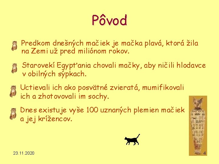 Pôvod • Predkom dnešných mačiek je mačka plavá, ktorá žila na Zemi už pred