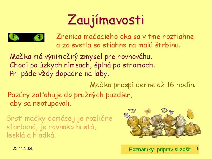 Zaujímavosti Zrenica mačacieho oka sa v tme roztiahne a za svetla sa stiahne na