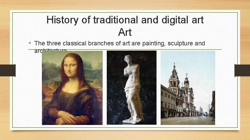 History of traditional and digital art Art • The three classical branches of art