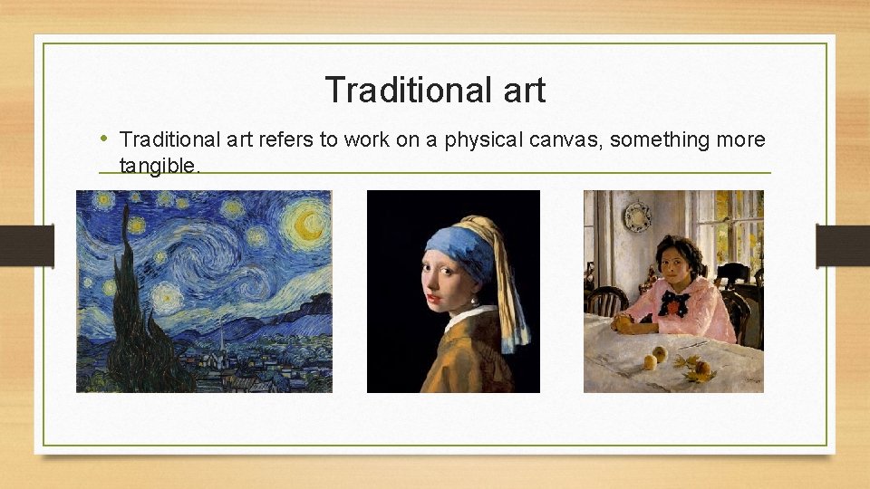 Traditional art • Traditional art refers to work on a physical canvas, something more