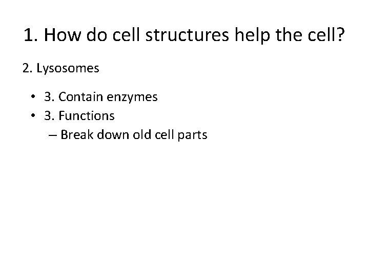 1. How do cell structures help the cell? 2. Lysosomes • 3. Contain enzymes