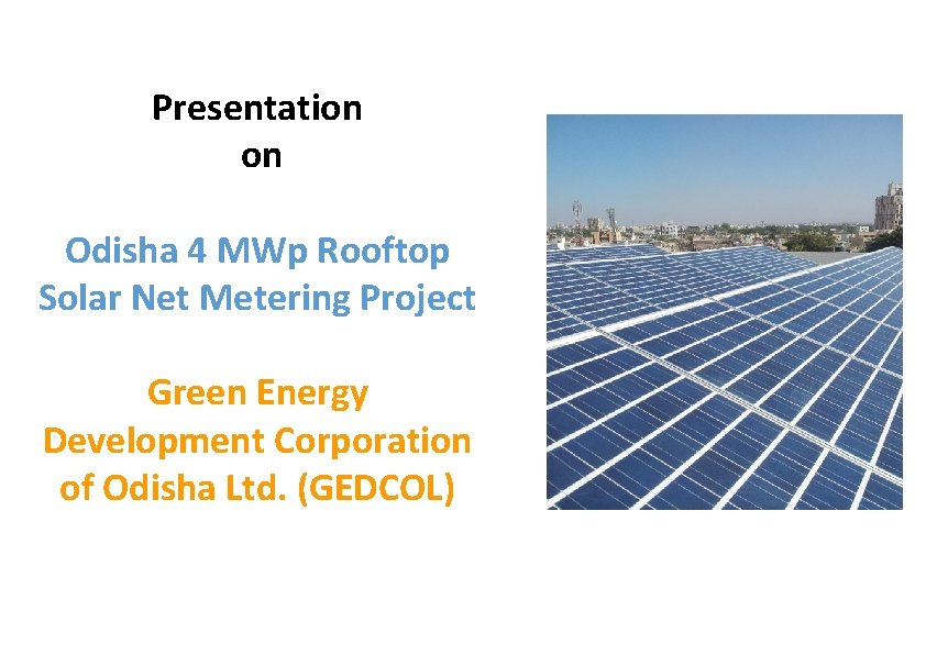Presentation on Odisha 4 MWp Rooftop Solar Net Metering Project Green Energy Development Corporation Presentation on Odisha 4 MWp Rooftop Solar Net Metering Project Green Energy Development Corporation