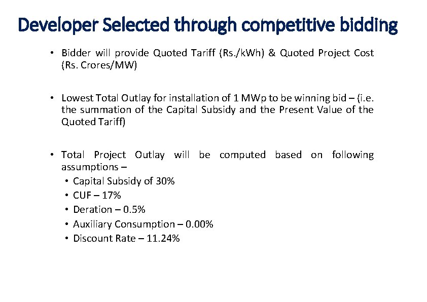 Developer Selected through competitive bidding • Bidder will provide Quoted Tariff (Rs. /k. Wh) Developer Selected through competitive bidding • Bidder will provide Quoted Tariff (Rs. /k. Wh)