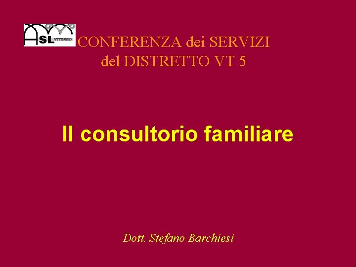 CONFERENZA dei SERVIZI del DISTRETTO VT 5 Il consultorio familiare Dott. Stefano Barchiesi 