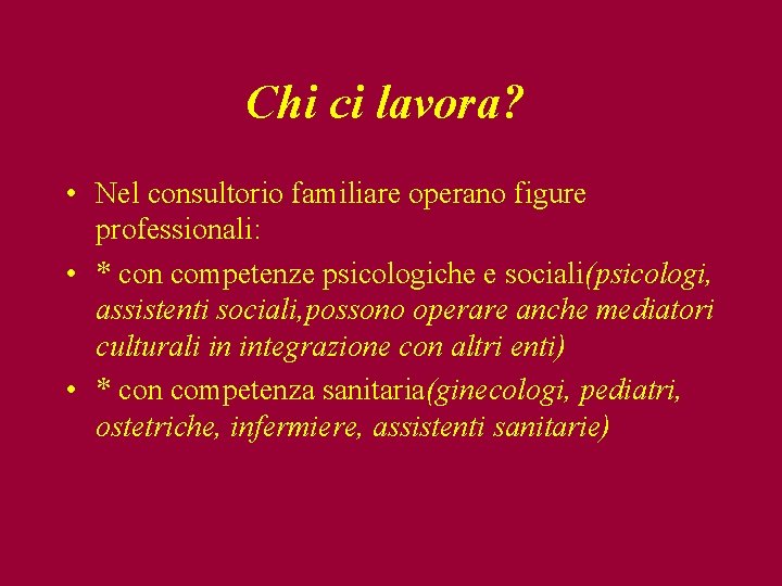 Chi ci lavora? • Nel consultorio familiare operano figure professionali: • * con competenze