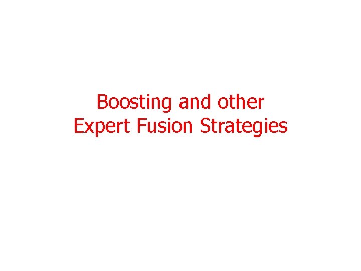 Boosting and other Expert Fusion Strategies 