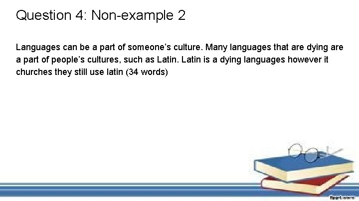 Question 4: Non-example 2 Languages can be a part of someone’s culture. Many languages