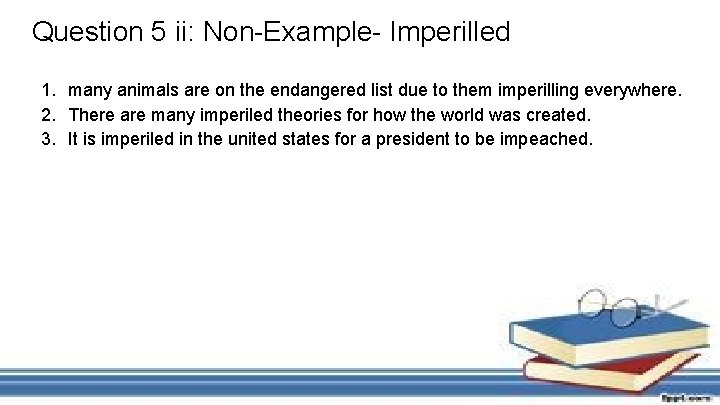 Question 5 ii: Non-Example- Imperilled 1. many animals are on the endangered list due