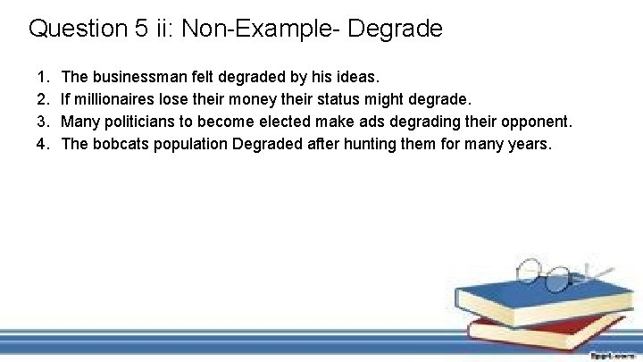 Question 5 ii: Non-Example- Degrade 1. 2. 3. 4. The businessman felt degraded by