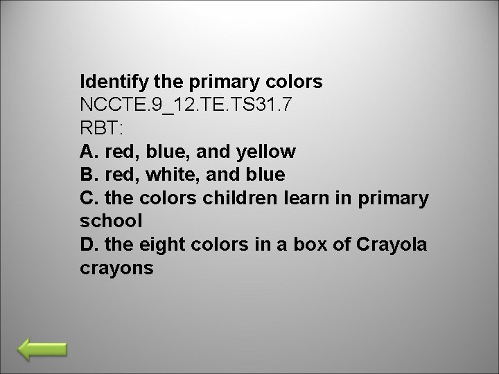 Identify the primary colors NCCTE. 9_12. TE. TS 31. 7 RBT: A. red, blue,