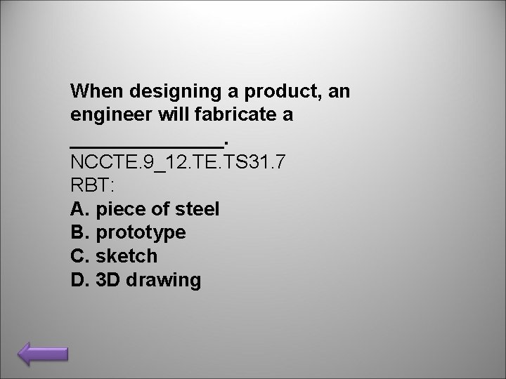 When designing a product, an engineer will fabricate a _______. NCCTE. 9_12. TE. TS