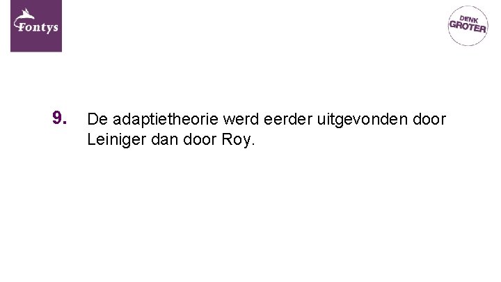 9. De adaptietheorie werd eerder uitgevonden door Leiniger dan door Roy. 9. De adaptietheorie werd eerder uitgevonden door Leiniger dan door Roy.