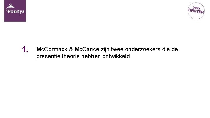 1. Mc. Cormack & Mc. Cance zijn twee onderzoekers die de presentie theorie hebben 1. Mc. Cormack & Mc. Cance zijn twee onderzoekers die de presentie theorie hebben