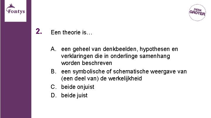 2. Een theorie is… A. een geheel van denkbeelden, hypothesen en verklaringen die in 2. Een theorie is… A. een geheel van denkbeelden, hypothesen en verklaringen die in