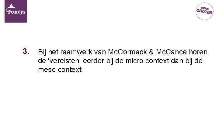 3. Bij het raamwerk van Mc. Cormack & Mc. Cance horen de ‘vereisten’ eerder 3. Bij het raamwerk van Mc. Cormack & Mc. Cance horen de ‘vereisten’ eerder