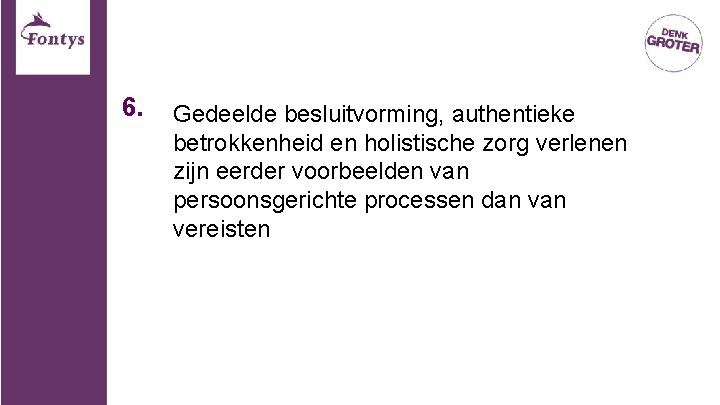 6. Gedeelde besluitvorming, authentieke betrokkenheid en holistische zorg verlenen zijn eerder voorbeelden van persoonsgerichte 6. Gedeelde besluitvorming, authentieke betrokkenheid en holistische zorg verlenen zijn eerder voorbeelden van persoonsgerichte