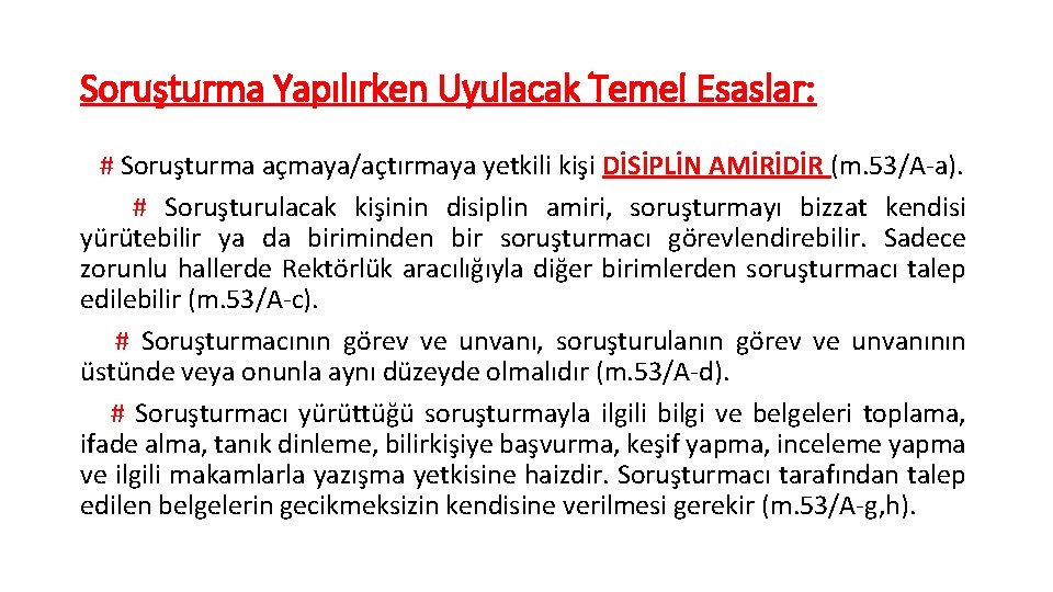 Soruşturma Yapılırken Uyulacak Temel Esaslar: # Soruşturma açmaya/açtırmaya yetkili kişi DİSİPLİN AMİRİDİR (m. 53/A-a).