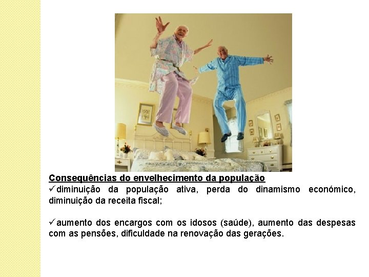 Consequências do envelhecimento da população üdiminuição da população ativa, perda do dinamismo económico, diminuição