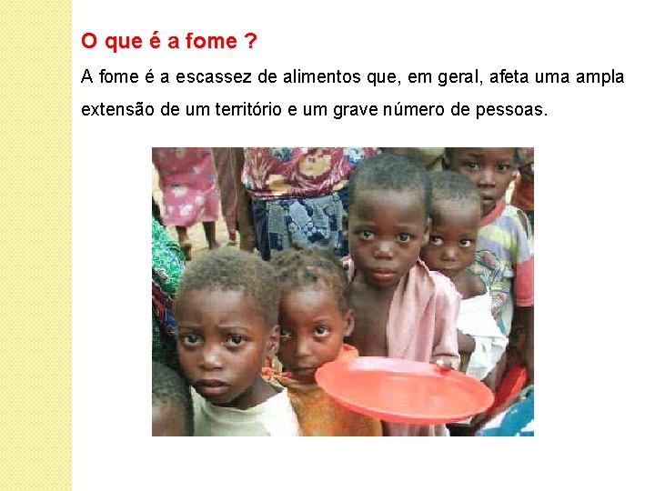 O que é a fome ? A fome é a escassez de alimentos que,