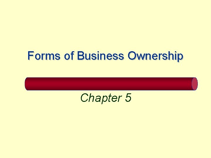 Forms of Business Ownership Chapter 5 