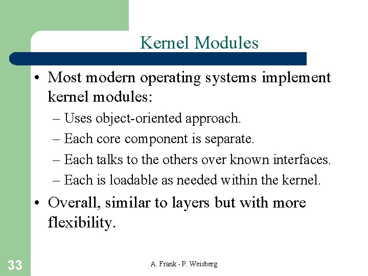 Kernel Modules • Most modern operating systems implement kernel modules: – Uses object-oriented approach.