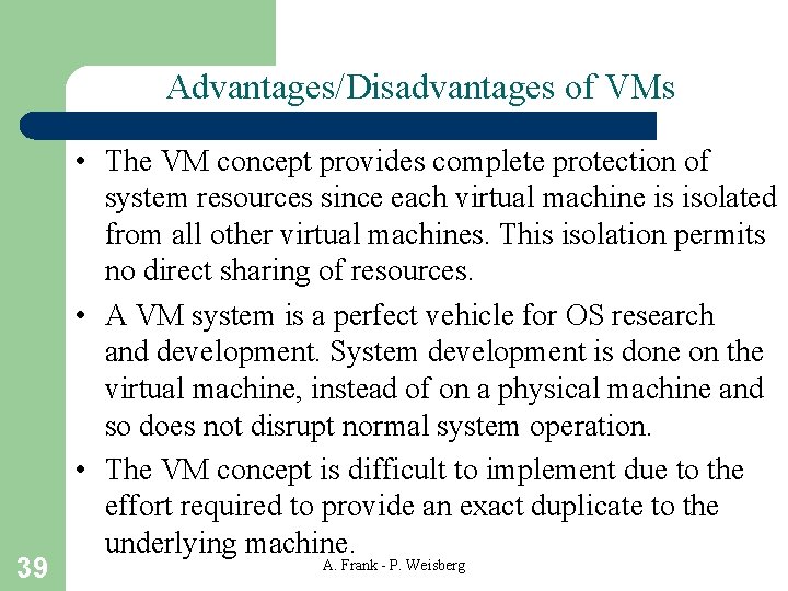 Advantages/Disadvantages of VMs 39 • The VM concept provides complete protection of system resources