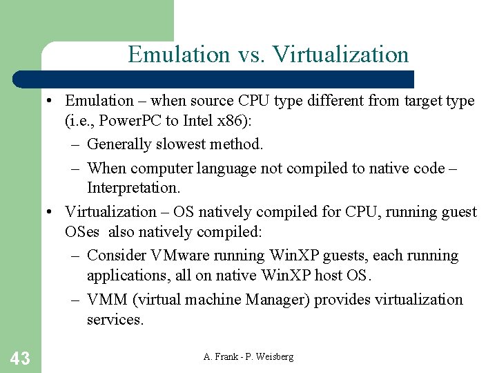 Emulation vs. Virtualization • Emulation – when source CPU type different from target type