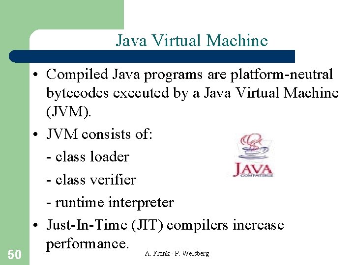 Java Virtual Machine 50 • Compiled Java programs are platform-neutral bytecodes executed by a