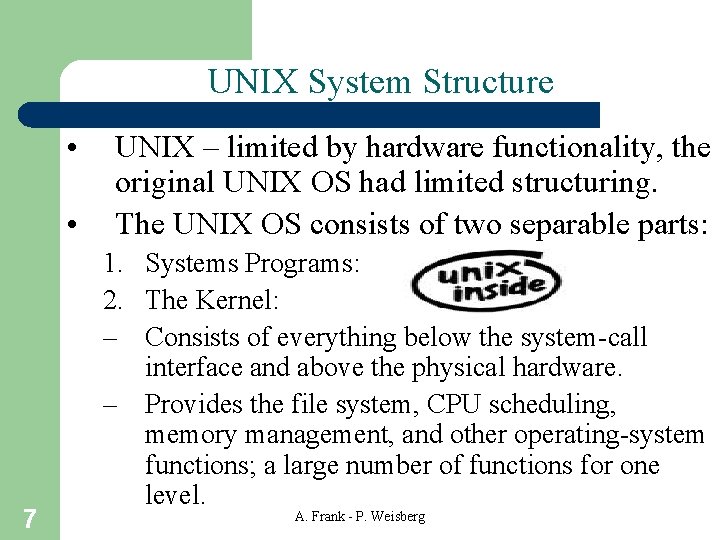 UNIX System Structure • • 7 UNIX – limited by hardware functionality, the original