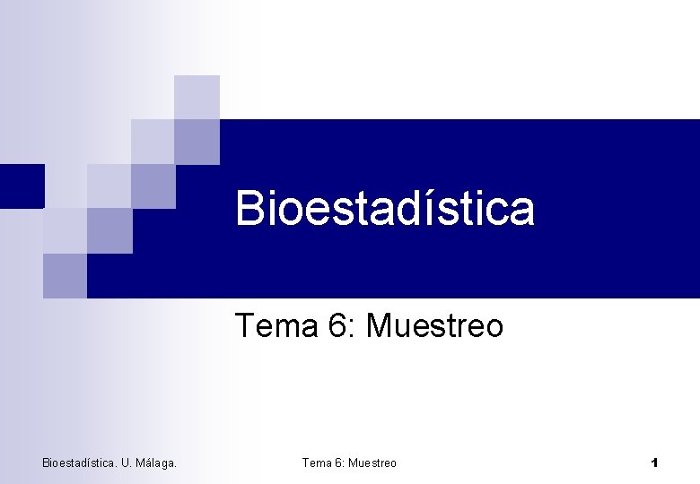 Bioestadística Tema 6: Muestreo Bioestadística. U. Málaga. Tema 6: Muestreo 1 