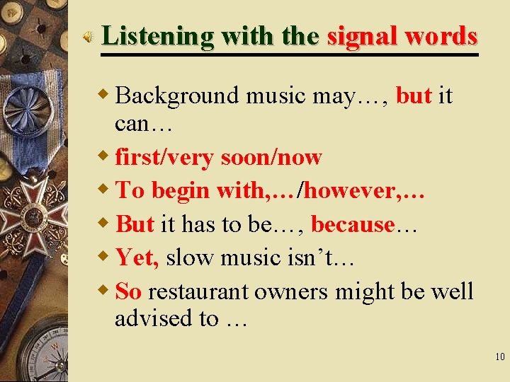 Listening with the signal words w Background music may…, but it can… w first/very