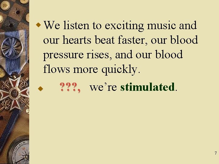 w We listen to exciting music and our hearts beat faster, our blood pressure