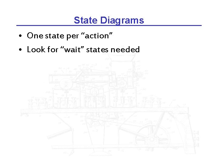 State Diagrams • One state per “action” • Look for “wait” states needed 