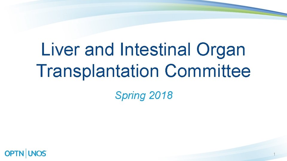 Liver and Intestinal Organ Transplantation Committee Spring 2018 1 Liver and Intestinal Organ Transplantation Committee Spring 2018 1