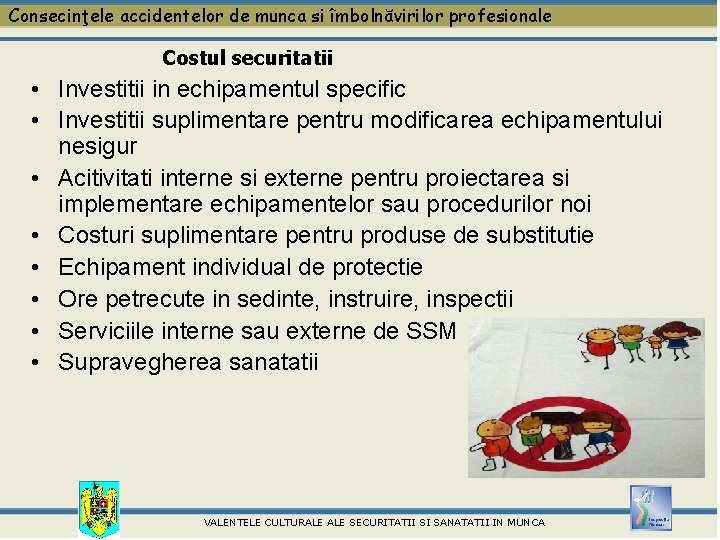 Consecinţele accidentelor de munca si îmbolnăvirilor profesionale Costul securitatii • Investitii in echipamentul specific