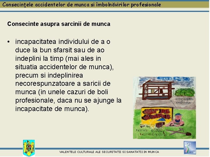 Consecinţele accidentelor de munca si îmbolnăvirilor profesionale Consecinte asupra sarcinii de munca • incapacitatea