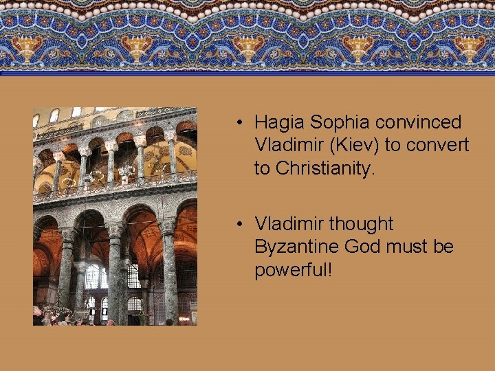  • Hagia Sophia convinced Vladimir (Kiev) to convert to Christianity. • Vladimir thought