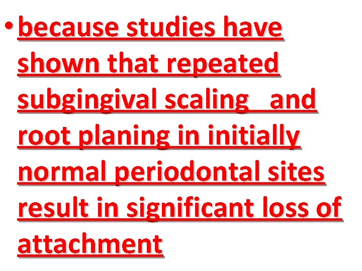  • because studies have shown that repeated subgingival scaling and root planing in