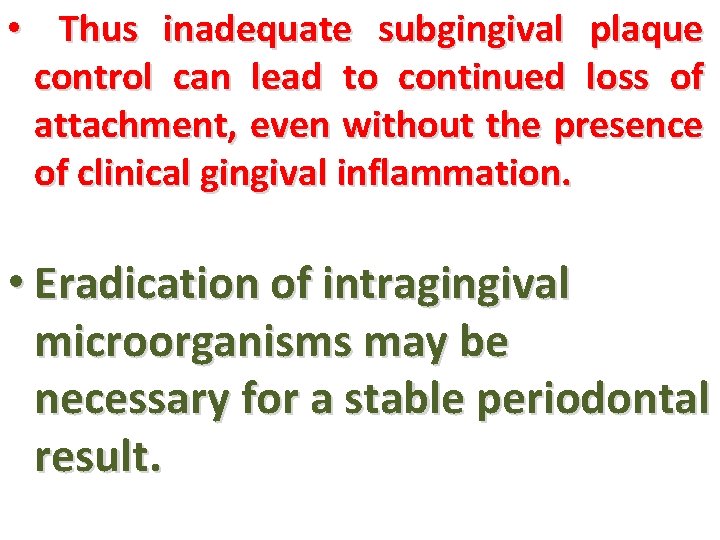  • Thus inadequate subgingival plaque control can lead to continued loss of attachment,