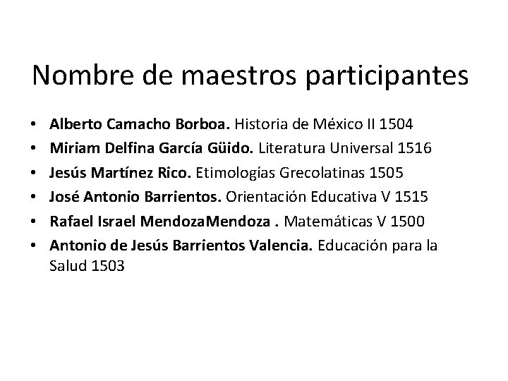 Nombre de maestros participantes • • • Alberto Camacho Borboa. Historia de México II