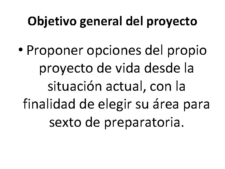 Objetivo general del proyecto • Proponer opciones del propio proyecto de vida desde la