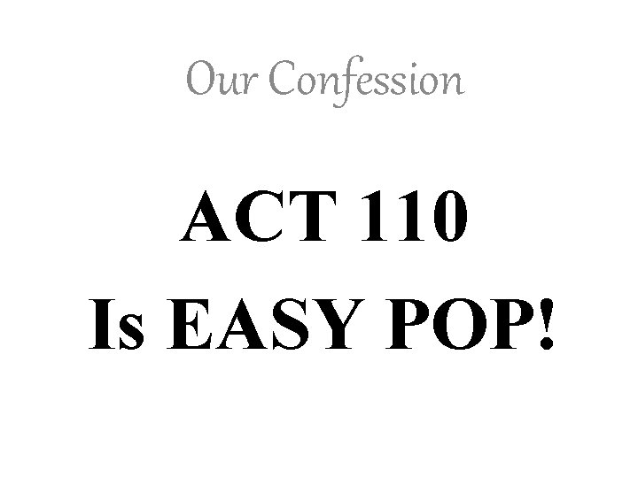 Our Confession ACT 110 Is EASY POP! 