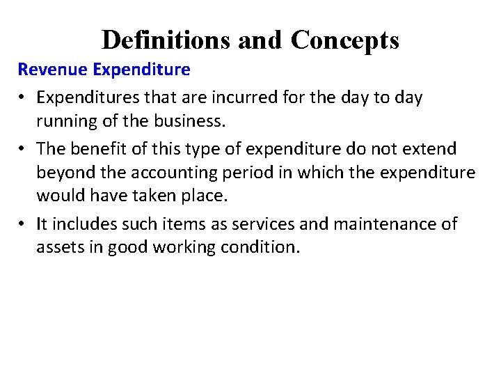 Definitions and Concepts Revenue Expenditure • Expenditures that are incurred for the day to