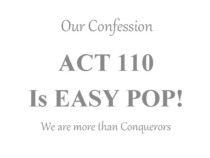 Our Confession ACT 110 Is EASY POP! We are more than Conquerors 