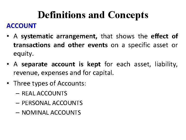 Definitions and Concepts ACCOUNT • A systematic arrangement, that shows the effect of transactions